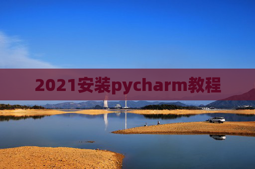 2021安装pycharm教程